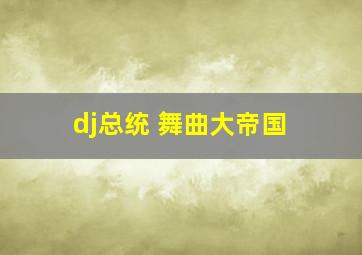 dj总统 舞曲大帝国